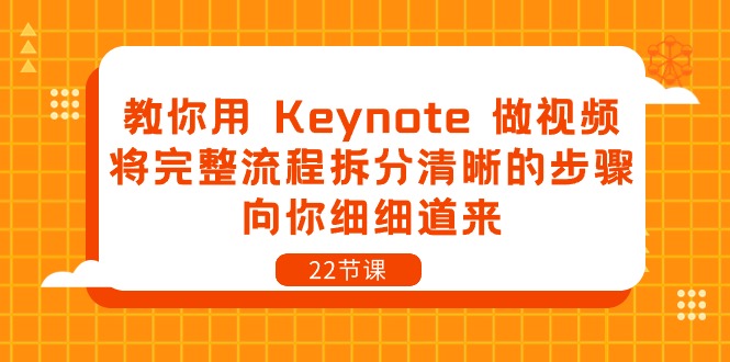 教你用Keynote做视频，将完整流程拆分清晰的步骤，向你细细道来（22节课）-大可网创