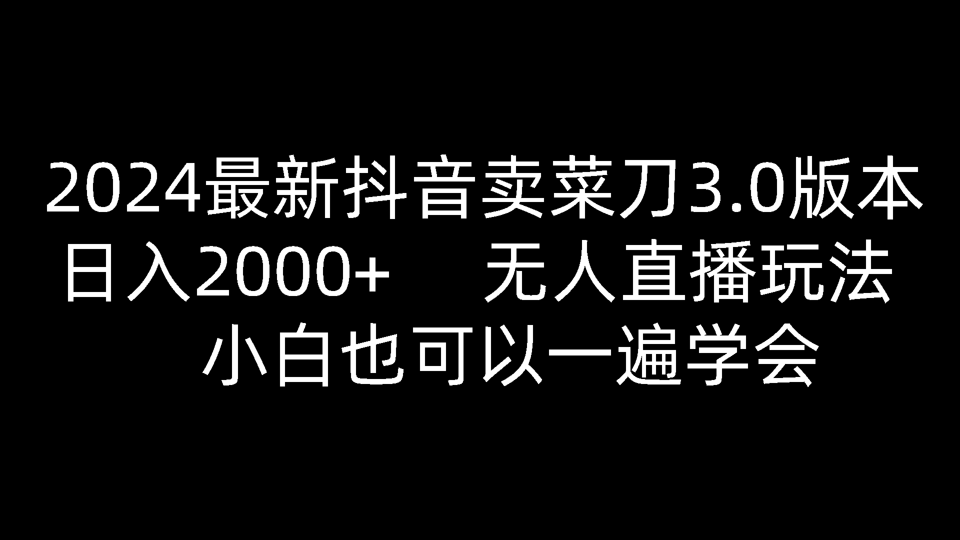 2024最新抖音卖菜刀3.0版本，日入2000+，无人直播玩法，小白也可以一遍学会-大可网创