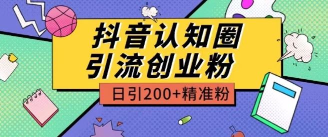 外面收费3980抖音认知圈引流创业粉玩法日引200+精准粉【揭秘】-大可网创