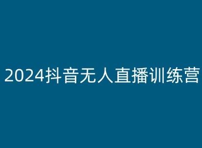 2024抖音无人直播训练营，多种无人直播玩法全解析-大可网创