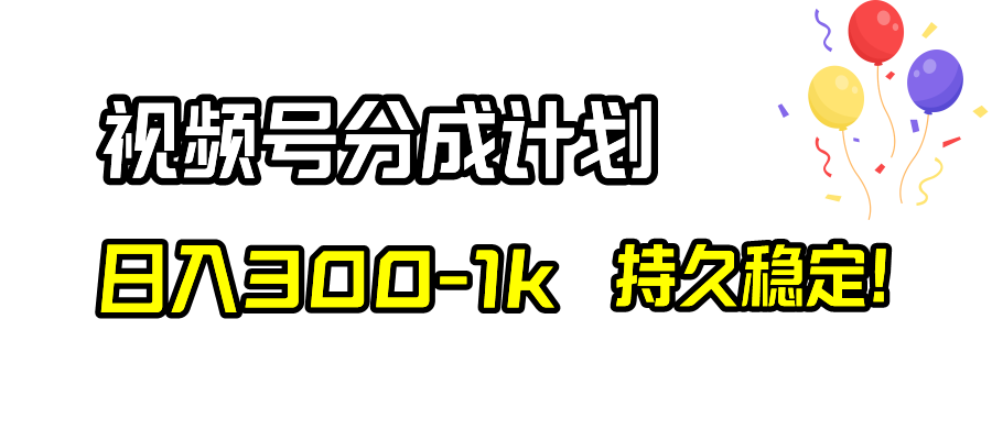 （8376期）视频号分成计划，日入300-1k，持久稳定！-大可网创