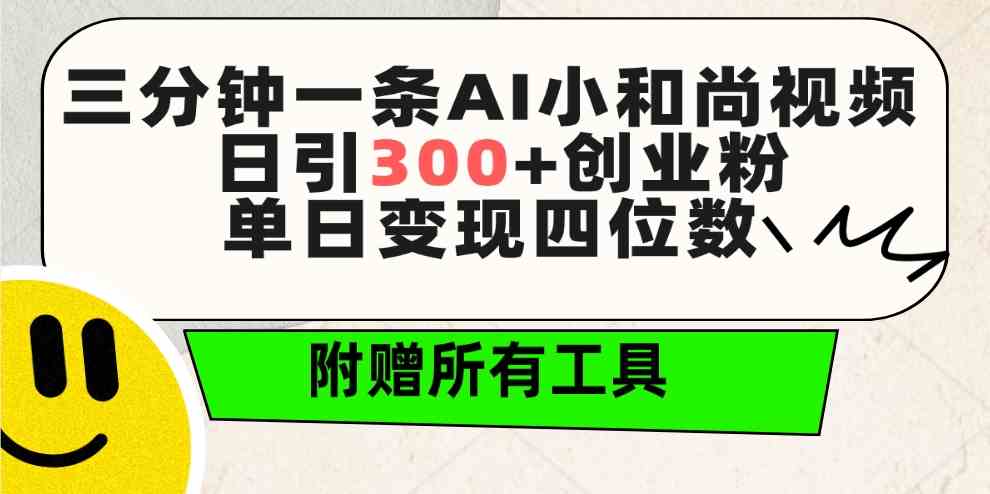 （9742期）三分钟一条AI小和尚视频 ，日引300+创业粉。单日变现四位数 ，附赠全套工具-大可网创