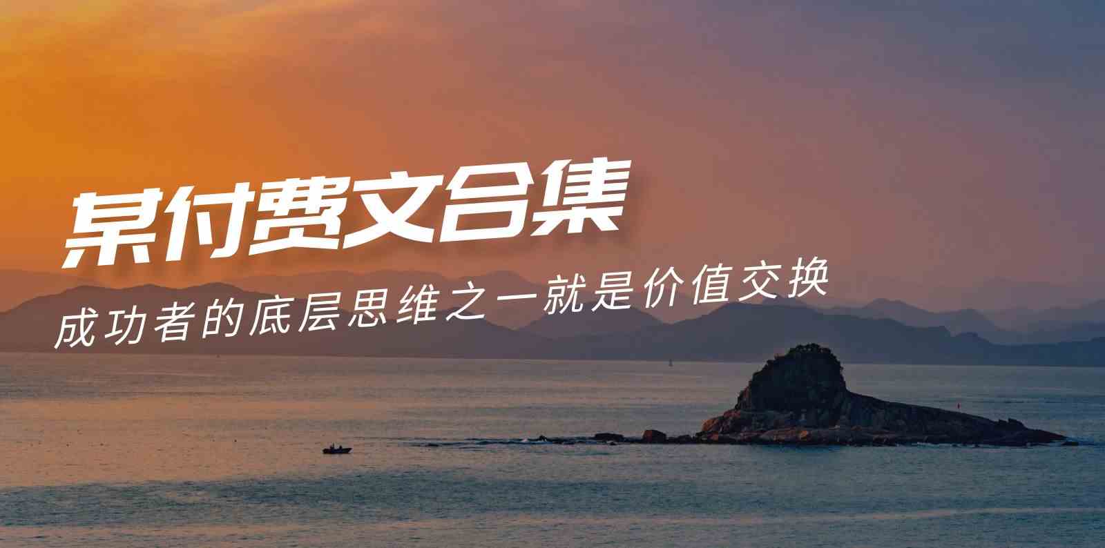 （9708期）赢在 8小时之外《付费文合集》成功者的底层思维之一 就是价值交换-大可网创