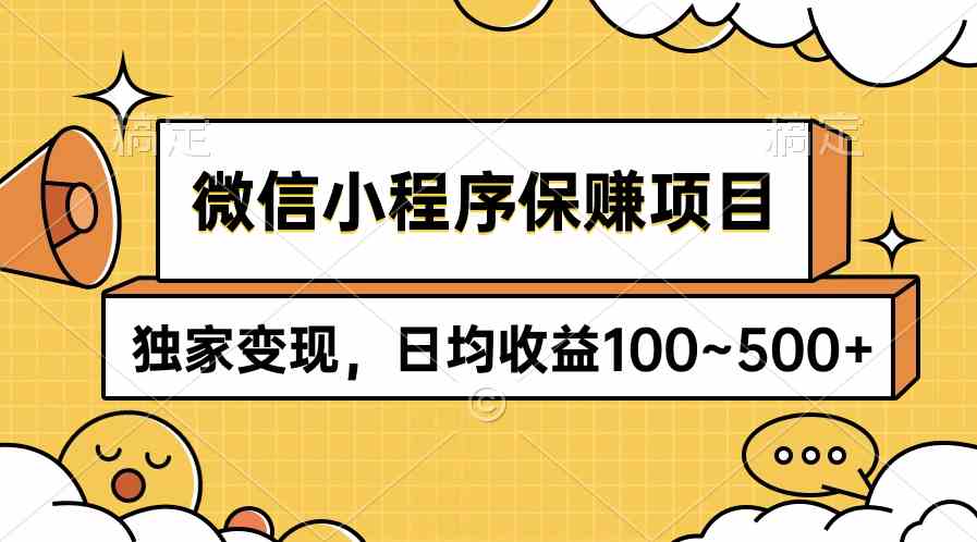 （9900期）微信小程序保赚项目，独家变现，日均收益100~500+-大可网创