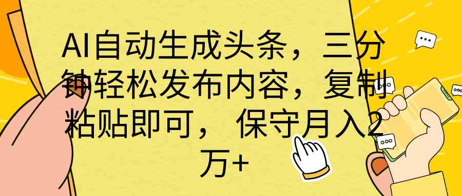 （10146期） AI自动生成头条，三分钟轻松发布内容，复制粘贴即可， 保底月入2万+-大可网创