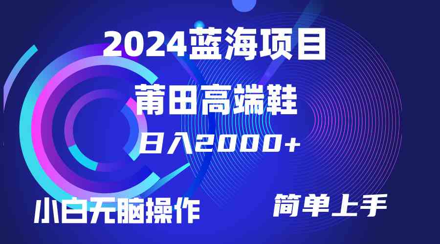 （10030期）每天两小时日入2000+，卖莆田高端鞋，小白也能轻松掌握，简单无脑操作…-大可网创