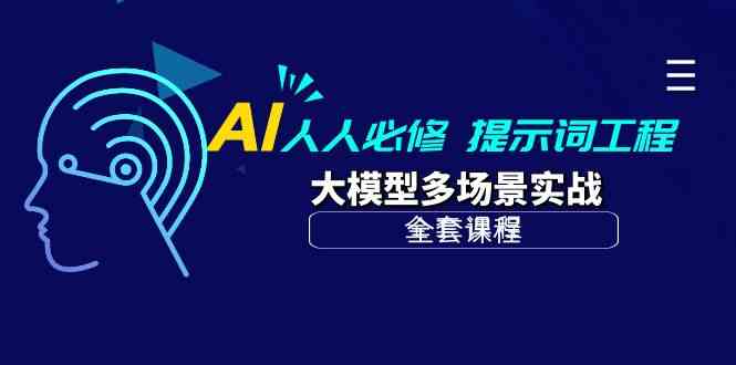 （10047期）AI 人人必修-提示词工程+大模型多场景实战（全套课程）-大可网创