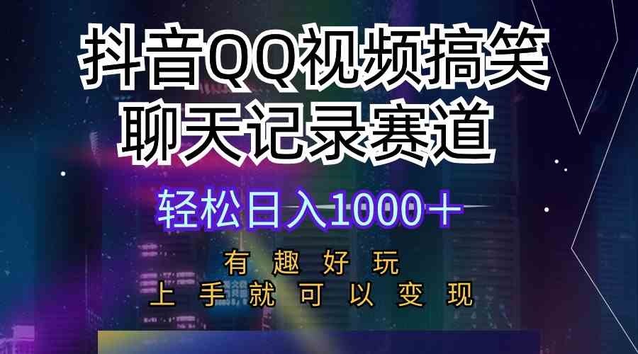 （10089期）抖音QQ视频搞笑聊天记录赛道 有趣好玩 新手上手就可以变现 轻松日入1000＋-大可网创