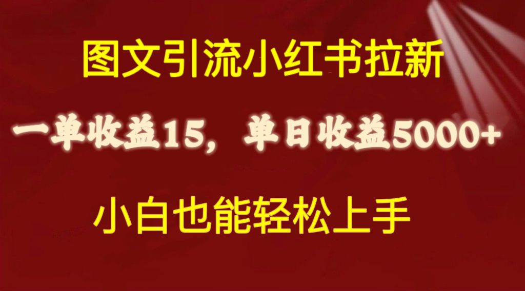 （10329期）图文引流小红书拉新一单15元，单日暴力收益5000+，小白也能轻松上手-大可网创