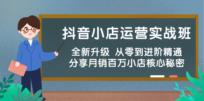 （10263期）抖音小店运营实战班，全新升级 从零到进阶精通 分享月销百万小店核心秘密-大可网创