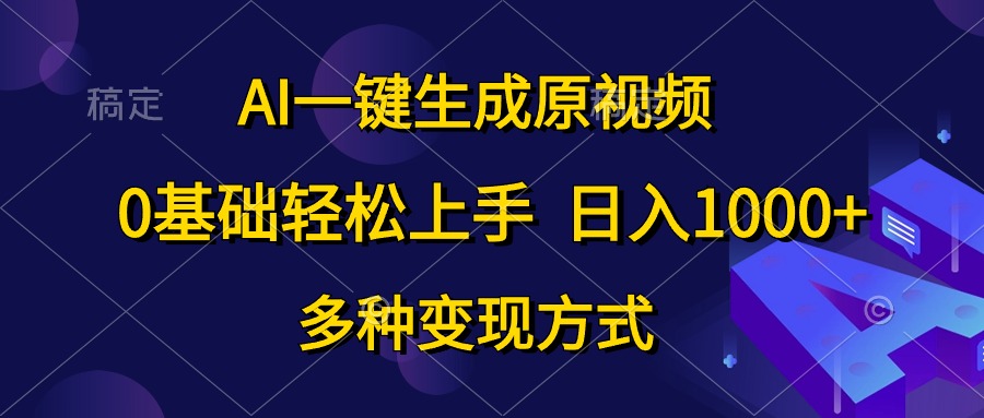 （10695期）AI一键生成原视频，0基础轻松上手，日入1000+，多种变现方式-大可网创