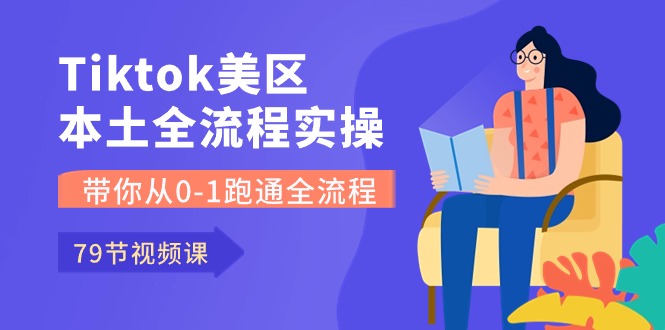 （10743期）Tiktok-美区本土全流程实操课，带你从0-1跑通全流程（79节课）-大可网创