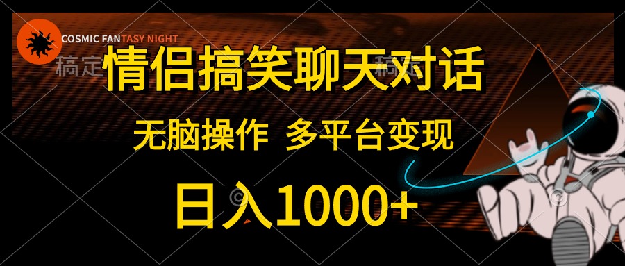 （10654期）情侣搞笑聊天对话，日入1000+,无脑操作，多平台变现-大可网创