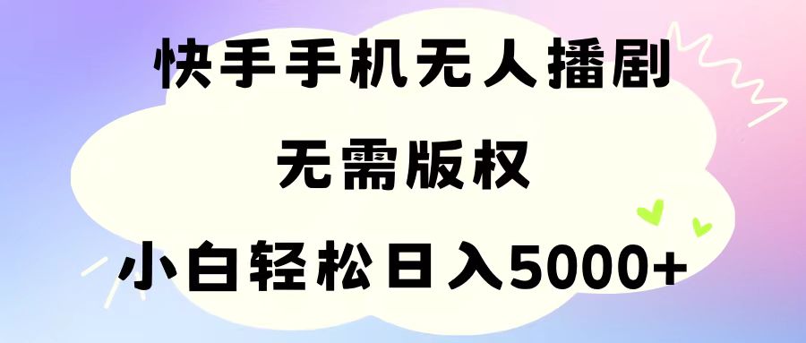 （11062期）手机快手无人播剧，无需硬改，轻松解决版权问题，小白轻松日入5000+-大可网创