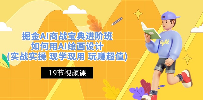（10814期）掘金AI 商战 宝典 进阶班：如何用AI绘画设计(实战实操 现学现用 玩赚超值)-大可网创