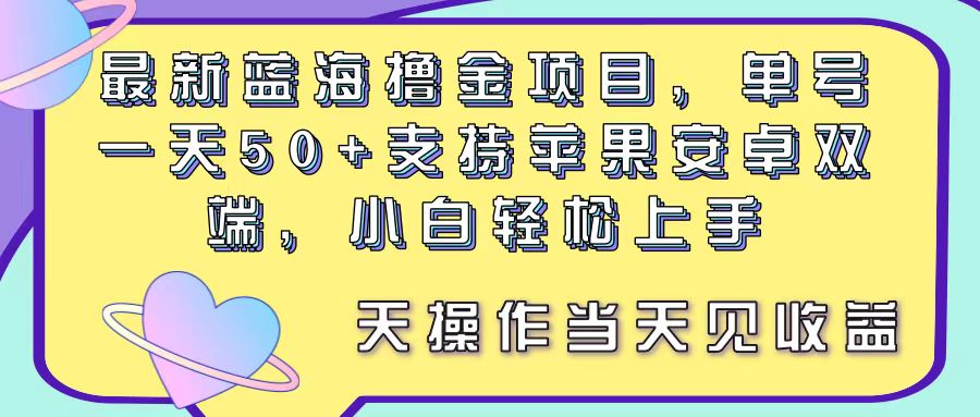 （11290期）最新蓝海撸金项目，单号一天50+， 支持苹果安卓双端，小白轻松上手 当…-大可网创