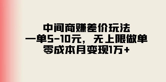 （11280期）中间商赚差价玩法，一单5-10元，无上限做单，零成本月变现1万+-大可网创
