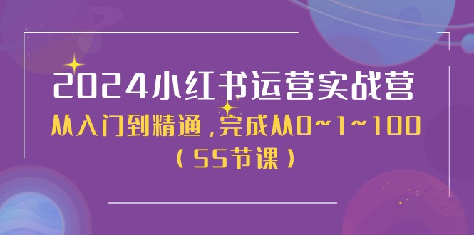 （11186期）2024小红书运营实战营，从入门到精通，完成从0~1~100（50节课）-大可网创