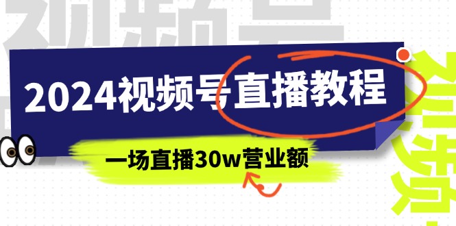 （11394期）2024视频号直播教程：视频号如何赚钱详细教学，一场直播30w营业额（37节）-大可网创