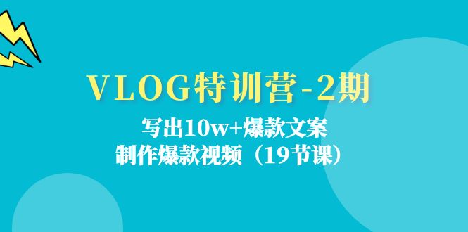 VLOG特训营第2期：写出10w+爆款文案，制作爆款视频（18节课）-大可网创