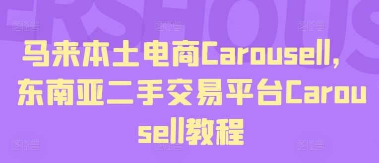 马来本土电商Carousell，东南亚二手交易平台Carousell教程-大可网创