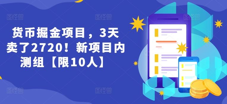 货币掘金项目，3天卖了2720！新项目内测组【限10人】-大可网创