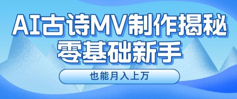 新手必看，利用AI制作古诗MV，快速实现月入上万【揭秘】-大可网创