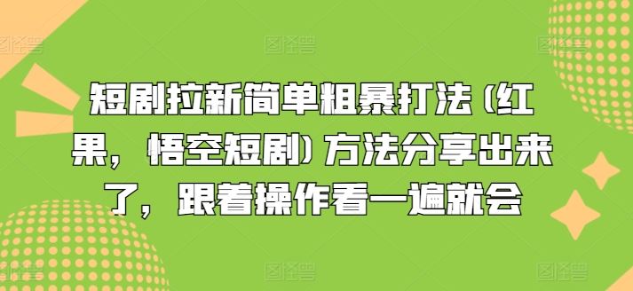 短剧拉新简单粗暴打法(红果，悟空短剧)方法分享出来了，跟着操作看一遍就会-大可网创
