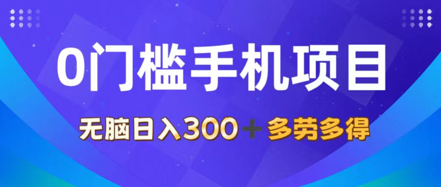 （11870期）0门槛手机项目，无脑日入300+，多劳多得，有手就行-大可网创