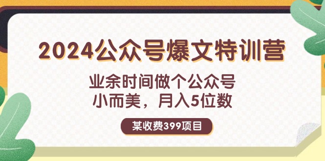 （11893期）某收费399元-2024公众号爆文特训营：业余时间做个公众号 小而美 月入5位数-大可网创