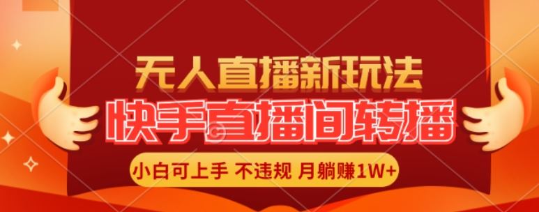 快手直播间全自动转播玩法，全人工无需干预，小白月入1W+轻松实现【揭秘】-大可网创