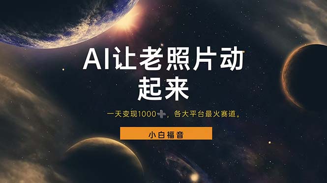 （11926期）让老照片动起来，一天变现1000+，各平台最火赛道，看完就会-大可网创