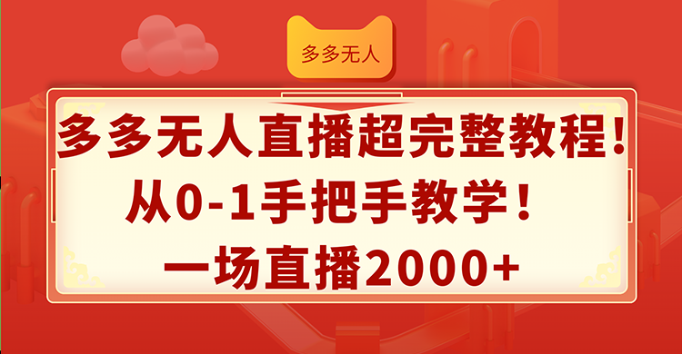 （12008期）多多无人直播超完整教程!从0-1手把手教学！一场直播2000+-大可网创