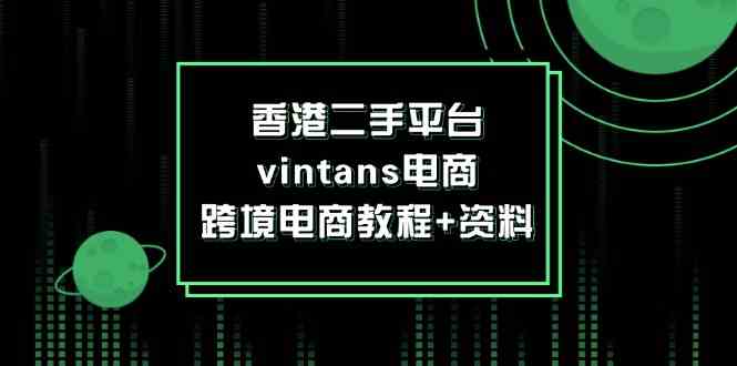 香港二手平台vintans电商，跨境电商教程+资料-大可网创