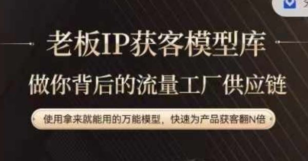 老板IP流量供应链，动作越少，账号越好，使用拿来就能用的万能模型，快速为产品获客翻N倍-大可网创