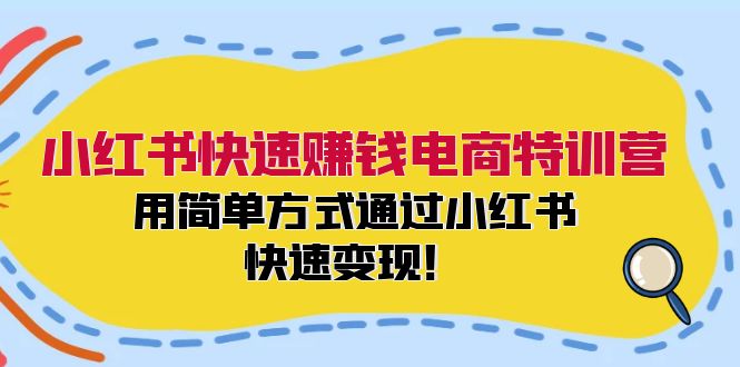 （12133期）小红书快速赚钱电商特训营：用简单方式通过小红书快速变现！-大可网创