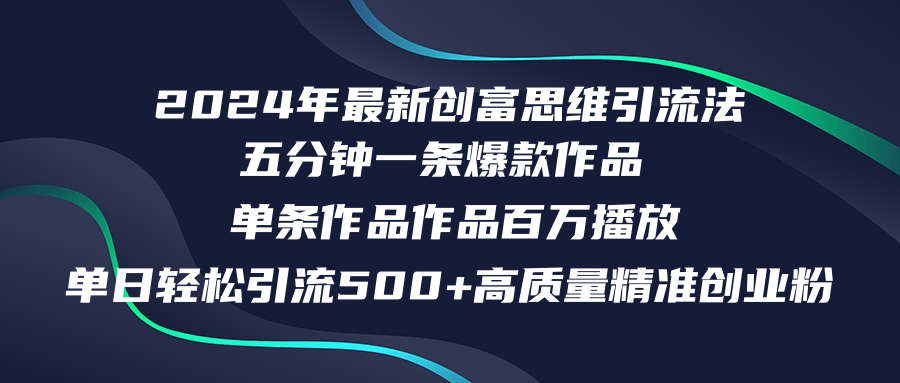 （12171期）2024年最新创富思维日引流500+精准高质量创业粉，五分钟一条百万播放量…-大可网创