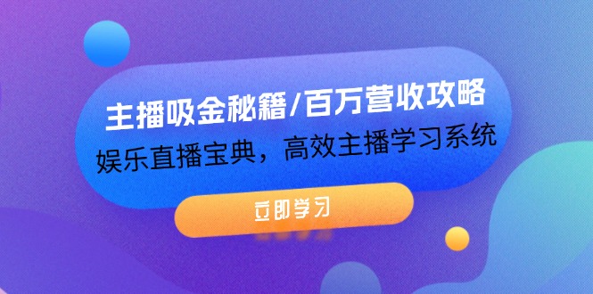 （12188期）主播吸金秘籍/百万营收攻略，娱乐直播宝典，高效主播学习系统-大可网创