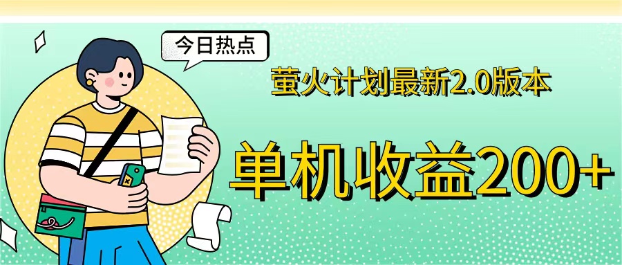 （12238期）萤火计划最新2.0版本单机收益200+ 即做！即赚！-大可网创