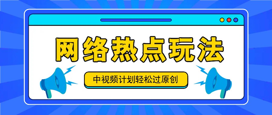 中视频计划之网络热点玩法，每天几分钟利用热点拿收益！-大可网创