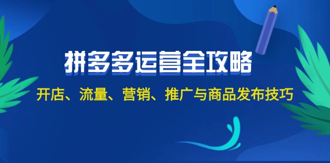 （12264期）2024拼多多运营全攻略：开店、流量、营销、推广与商品发布技巧（无水印）-大可网创