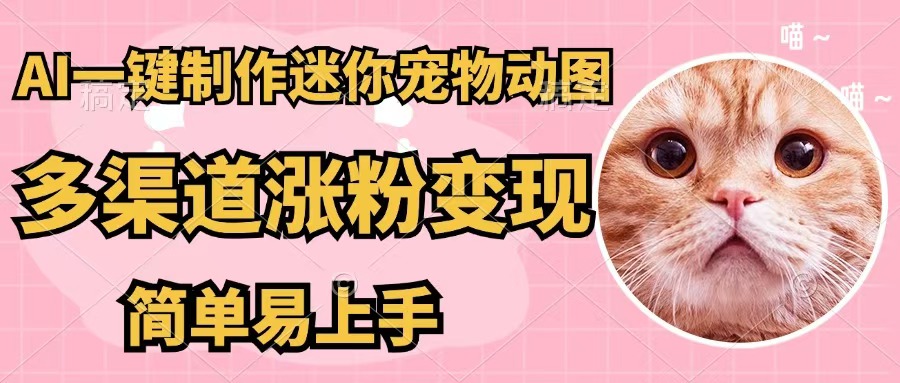 （12269期）AI一键制作迷你宠物图，五分钟一个成品，多渠道变现，简单易上手-大可网创
