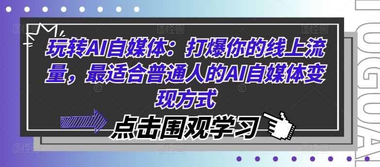 玩转AI自媒体：打爆你的线上流量，最适合普通人的AI自媒体变现方式-大可网创