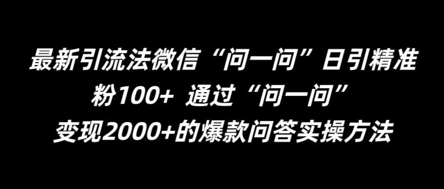 最新引流法微信“问一问”日引精准粉100+  通过“问一问”【揭秘】-大可网创