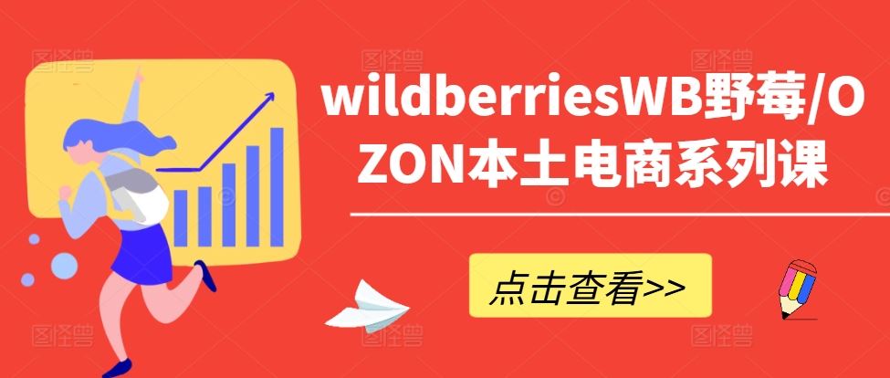 wildberriesWB野莓/OZON本土电商系列课，掌握WB产品优化，出单技巧和订单处理等-大可网创