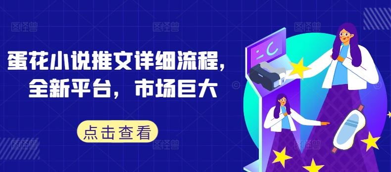 蛋花小说推文详细流程，全新平台，市场巨大-大可网创