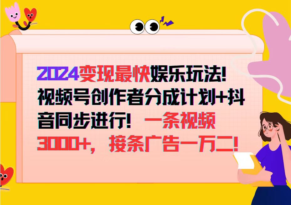 （12648期）2024变现最快娱乐玩法！视频号创作者分成计划+抖音同步进行！一条视频3…-大可网创