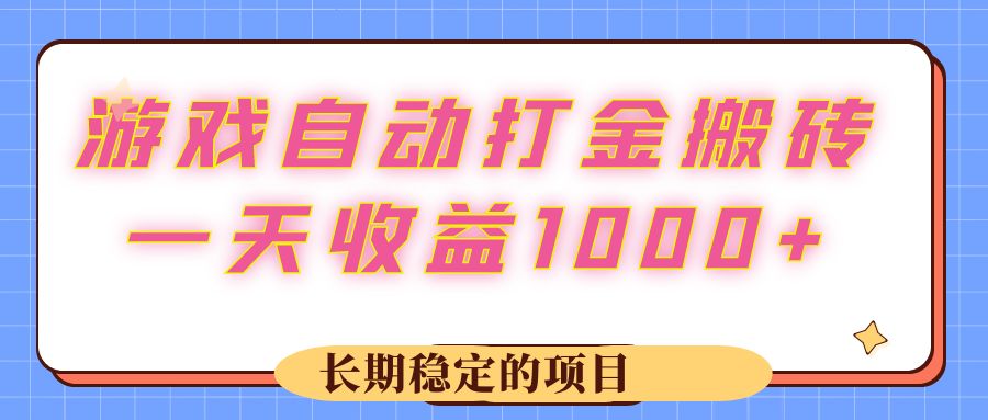 （12669期）游戏 自动打金搬砖，一天收益1000+ 长期稳定的项目-大可网创