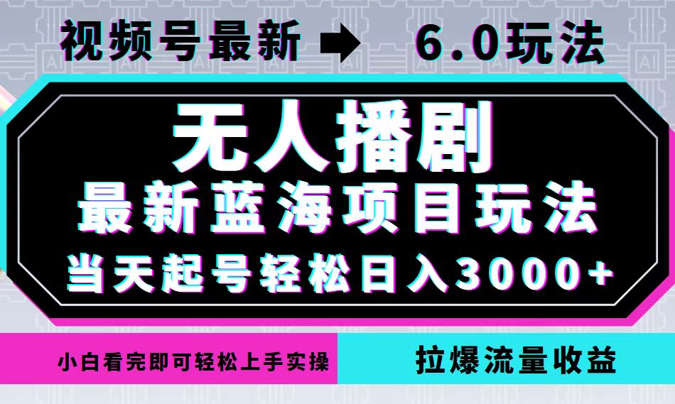 （12737期）视频号最新6.0玩法，无人播剧，轻松日入3000+，最新蓝海项目，拉爆流量…-大可网创