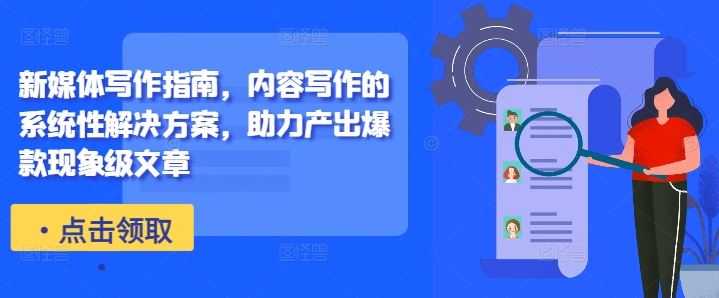 新媒体写作指南，内容写作的系统性解决方案，助力产出爆款现象级文章-大可网创